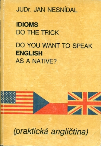 Do You Want to Speak English as a Native? Idioms Do the Trick (praktická angličtina) - Nesnídal Jan