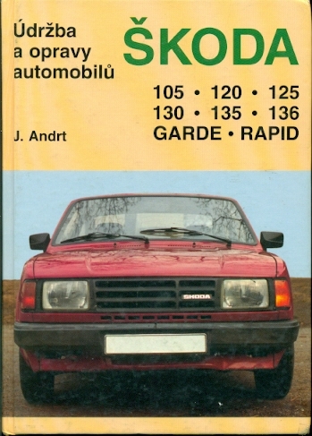 Údržba a opravy automobilů Škoda 105,120,125,130,135,136, Garde, Rapid - Andrt Jaroslav