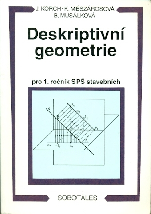 Deskriptivní geometrie pro 1.ročník SPŠ stavebních - Korch J.- Mészárosová K.- Musálková B.