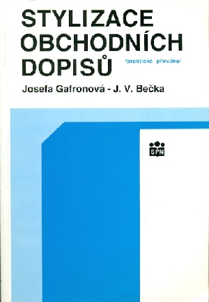 Stylizace obchodních dopisů, praktická příručka - Gafronová Josefa, Bečka J.V.
