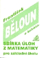 Sbírka úloh z matematiky pro základní školu - Běloun František a kol.
