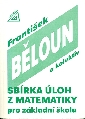 Sbírka úloh z matematiky pro základní školu - Běloun František a kol.